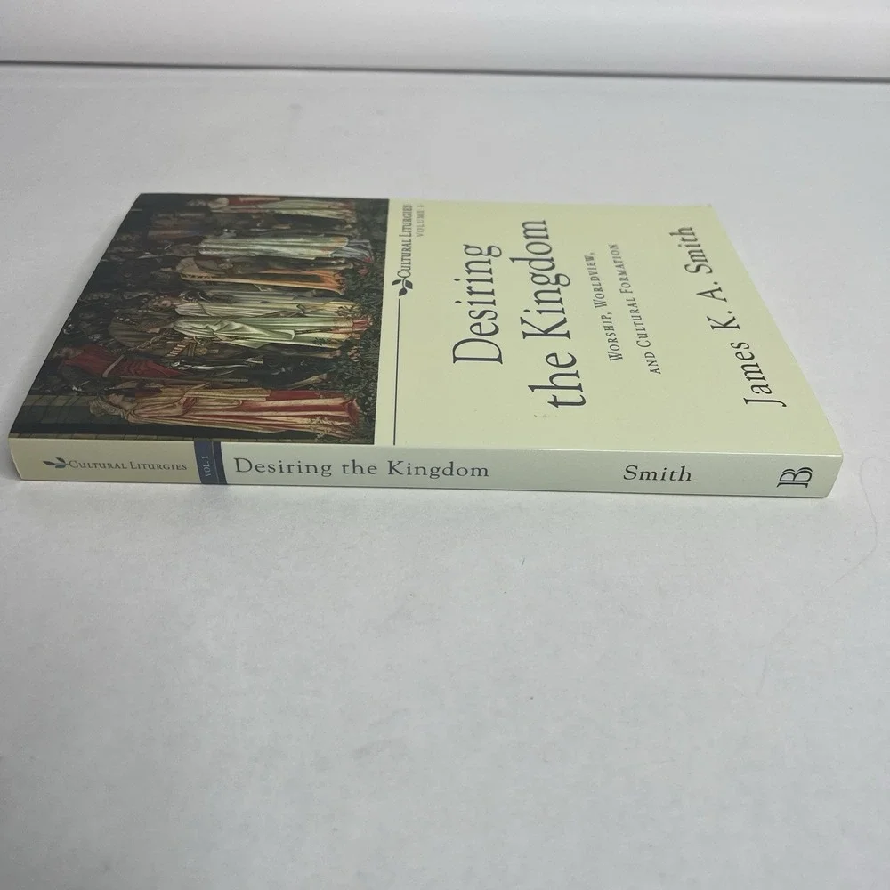 Cultural Liturgies Ser.: Desiring the Kingdom : Worship, Worldview, and Cultural